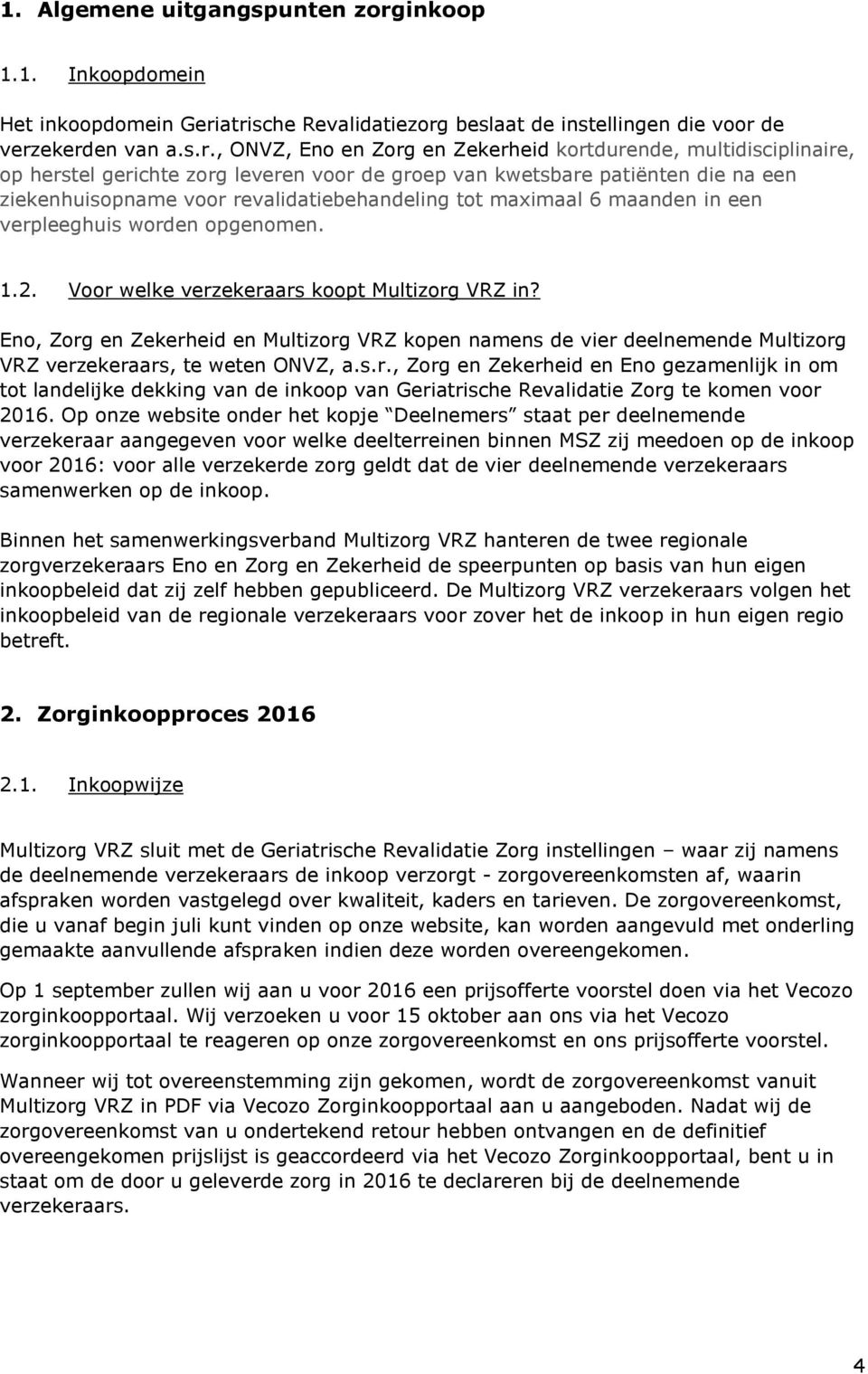 atrische Revalidatiezorg beslaat de instellingen die voor de verzekerden van a.s.r., ONVZ, Eno en Zorg en Zekerheid kortdurende, multidisciplinaire, op herstel gerichte zorg leveren voor de groep van