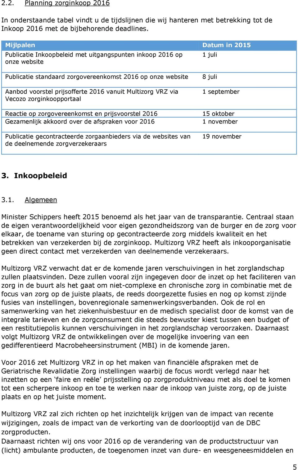 vanuit Multizorg VRZ via Vecozo zorginkoopportaal Reactie op zorgovereenkomst en prijsvoorstel 2016 Gezamenlijk akkoord over de afspraken voor 2016 Publicatie gecontracteerde zorgaanbieders via de