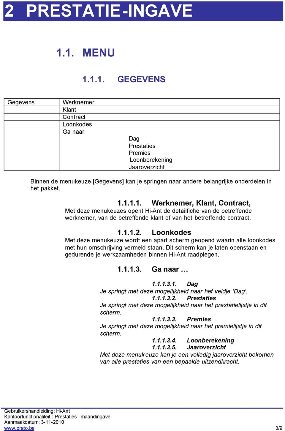 onderdelen in het pakket. 1.1.1.1. Werknemer, Klant, Contract, Met deze menukeuzes opent Hi-Ant de detailfiche van de betreffende werknemer, van de betreffende klant of van het betreffende contract.