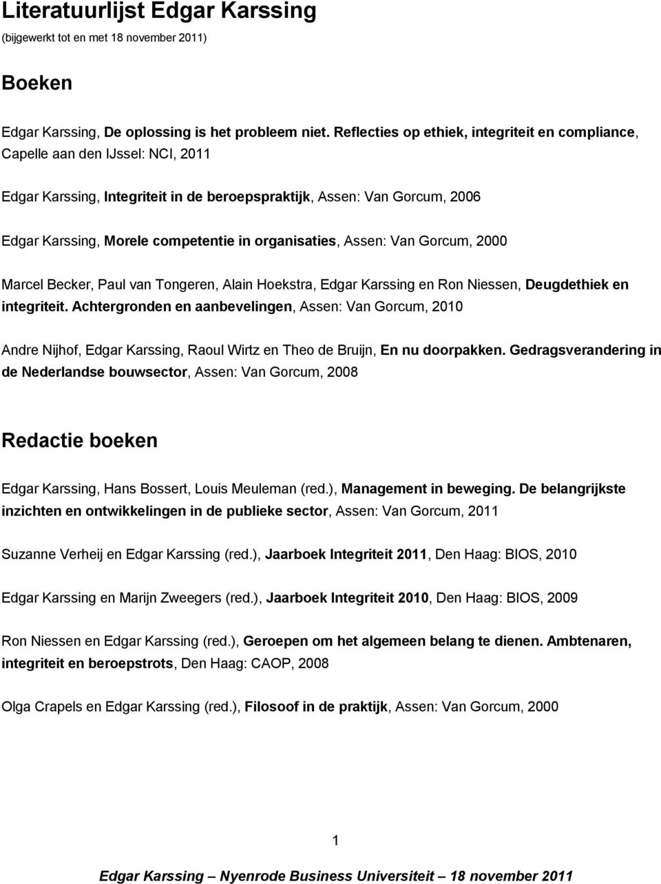 organisaties, Assen: Van Gorcum, 2000 Marcel Becker, Paul van Tongeren, Alain Hoekstra, Edgar Karssing en Ron Niessen, Deugdethiek en integriteit.