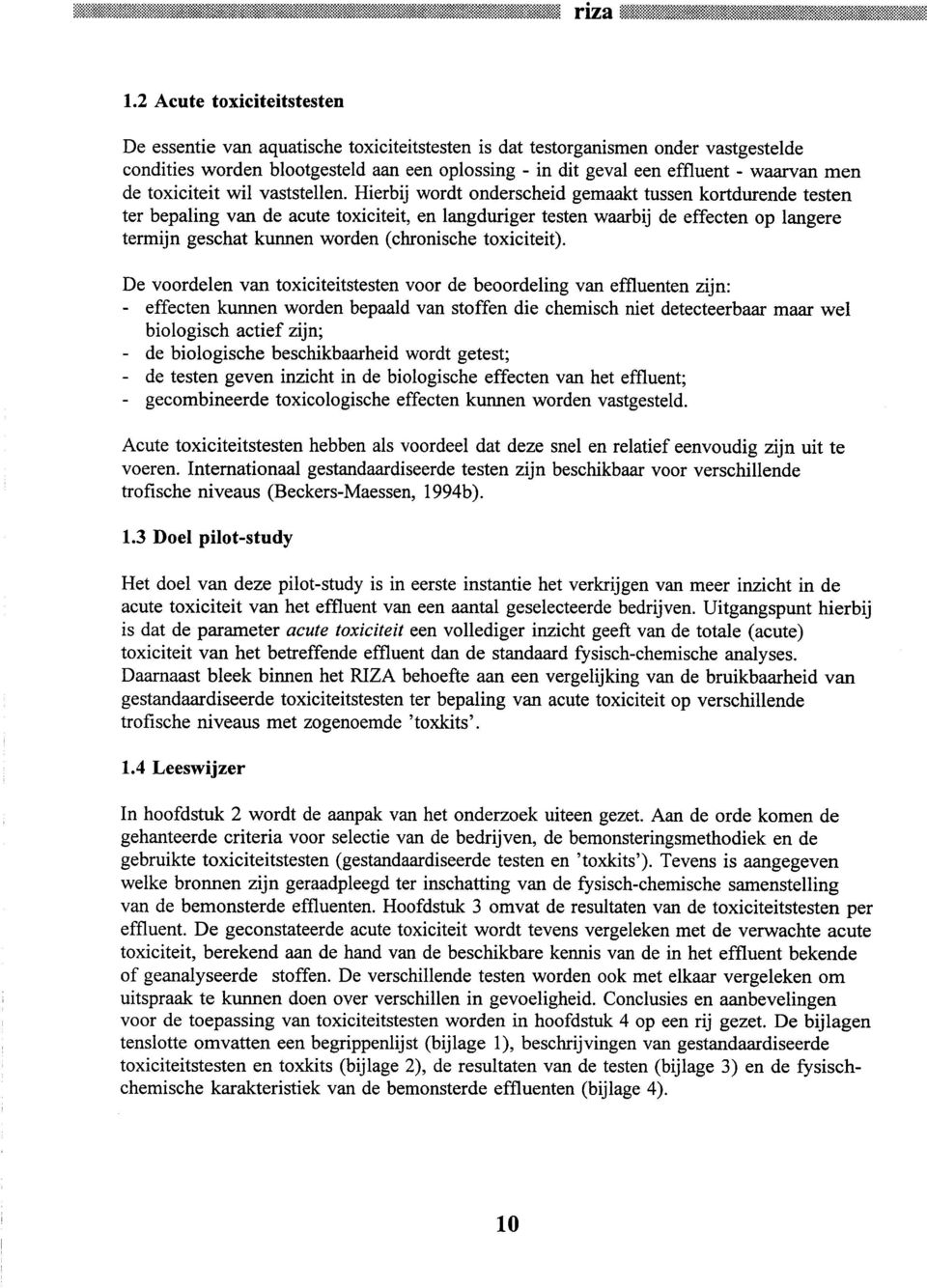 Hierbij wordt onderscheid gemaakt tussen kortdurende testen ter bepaling van de acute toxiciteit, en langduriger testen waarbij de effecten op langere termijn geschat kunnen worden (chronische