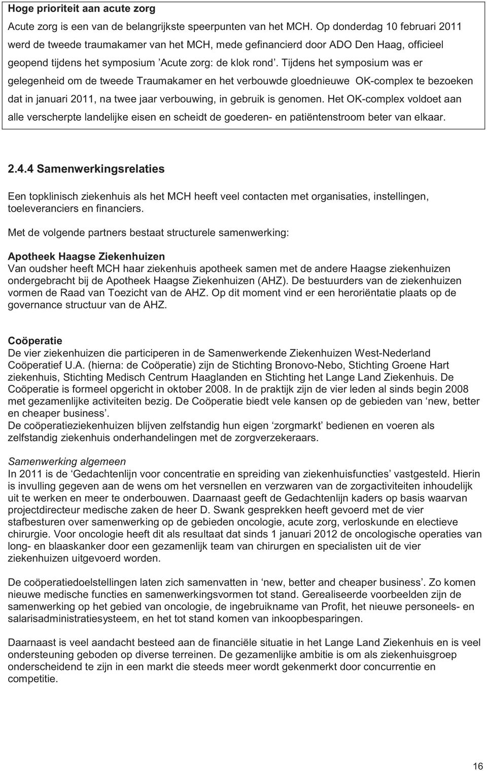 Tijdens het symposium was er gelegenheid om de tweede Traumakamer en het verbouwde gloednieuwe OK-complex te bezoeken dat in januari 2011, na twee jaar verbouwing, in gebruik is genomen.