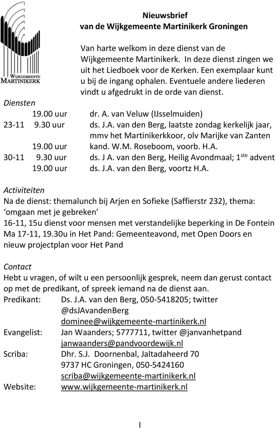 van Veluw (IJsselmuiden) 23-11 9.30 uur ds. J.A. van den Berg, laatste zondag kerkelijk jaar, mmv het Martinikerkkoor, olv Marijke van Zanten 19.00 uur kand. W.M. Roseboom, voorb. H.A. 30-11 9.