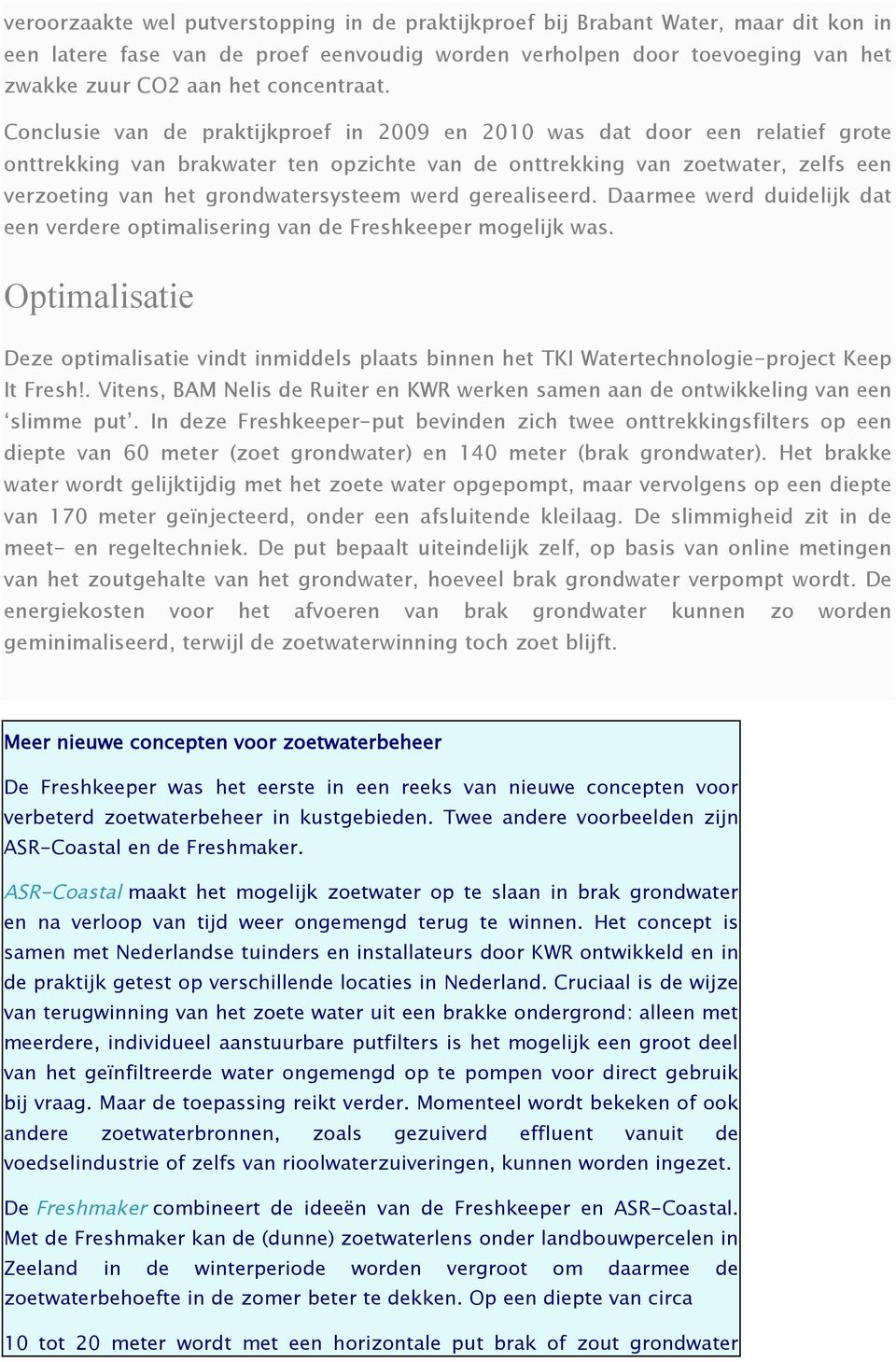 Conclusie van de praktijkproef in 2009 en 2010 was dat door een relatief grote onttrekking van brakwater ten opzichte van de onttrekking van zoetwater, zelfs een verzoeting van het grondwatersysteem