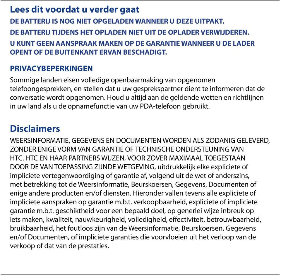 PRIVACYBEPERKINGEN Sommige landen eisen volledige openbaarmaking van opgenomen telefoongesprekken, en stellen dat u uw gesprekspartner dient te informeren dat de conversatie wordt opgenomen.