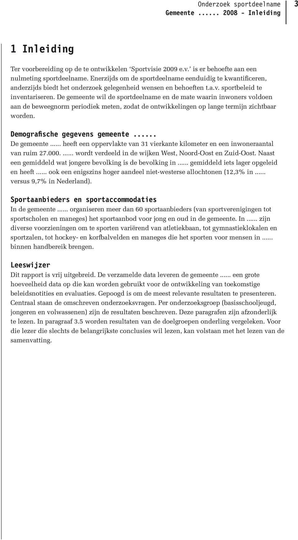 De gemeente wil de sportdeelname en de mate waarin inwoners voldoen aan de beweegnorm periodiek meten, zodat de ontwikkelingen op lange termijn zichtbaar worden. Demografische gegevens gemeente.