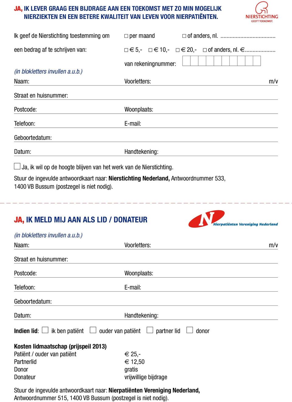 Stuur de ingevulde antwoordkaart naar: Nierstichting Nederland, Antwoordnummer 533, 1400 VB Bussum (postzegel is niet nodig). Ja, ik MELD MIJ AAN ALS LID / DONATEUR (in bl