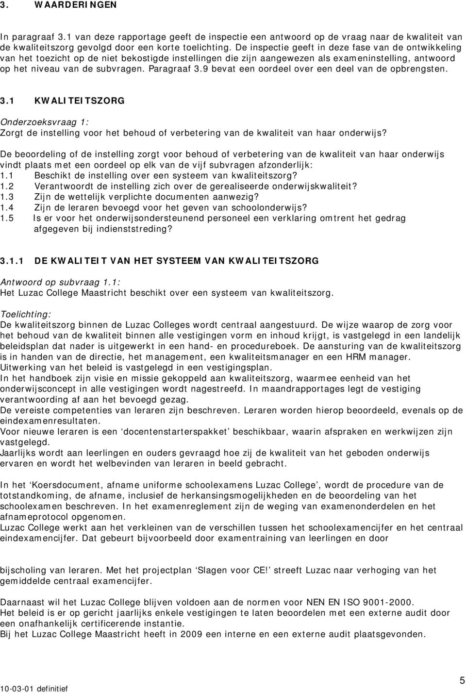 9 bevat een oordeel over een deel van de opbrengsten. 3.1 KWALITEITSZORG Onderzoeksvraag 1: Zorgt de instelling voor het behoud of verbetering van de kwaliteit van haar onderwijs?