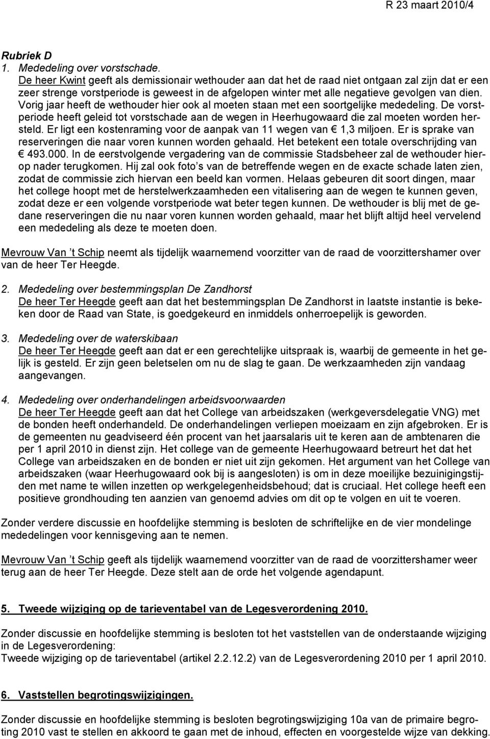 Vorig jaar heeft de wethouder hier ook al moeten staan met een soortgelijke mededeling. De vorstperiode heeft geleid tot vorstschade aan de wegen in Heerhugowaard die zal moeten worden hersteld.