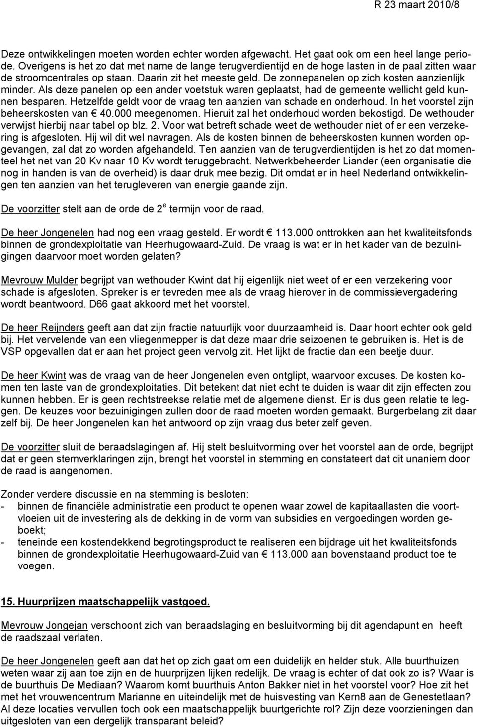 De zonnepanelen op zich kosten aanzienlijk minder. Als deze panelen op een ander voetstuk waren geplaatst, had de gemeente wellicht geld kunnen besparen.