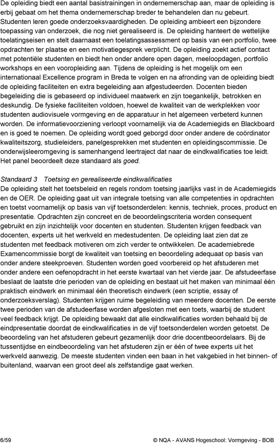 De opleiding hanteert de wettelijke toelatingseisen en stelt daarnaast een toelatingsassessment op basis van een portfolio, twee opdrachten ter plaatse en een motivatiegesprek verplicht.