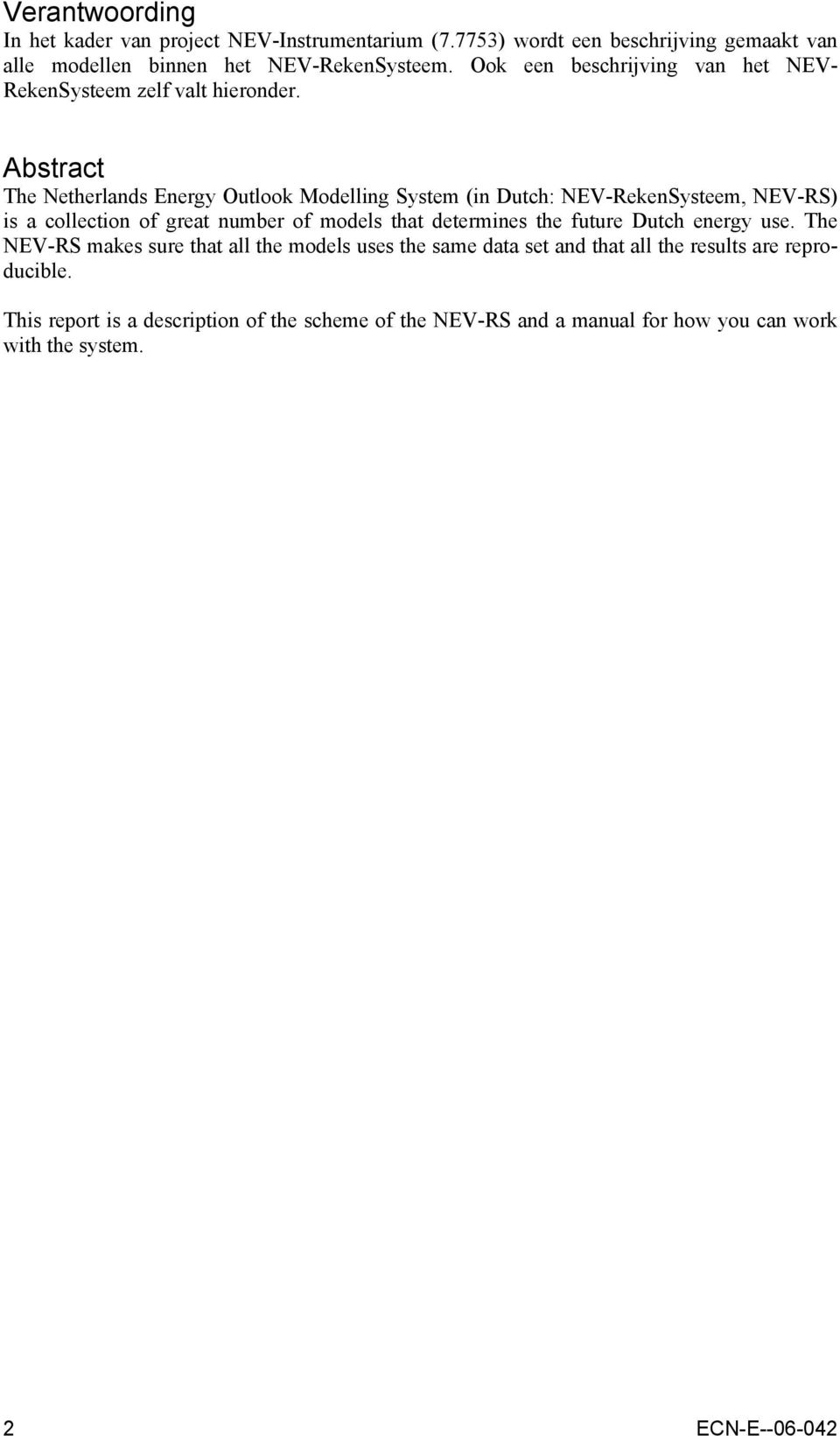 Abstract The Netherlands Energy Outlook Modelling System (in Dutch: NEV-RekenSysteem, NEV-RS) is a collection of great number of models that determines the
