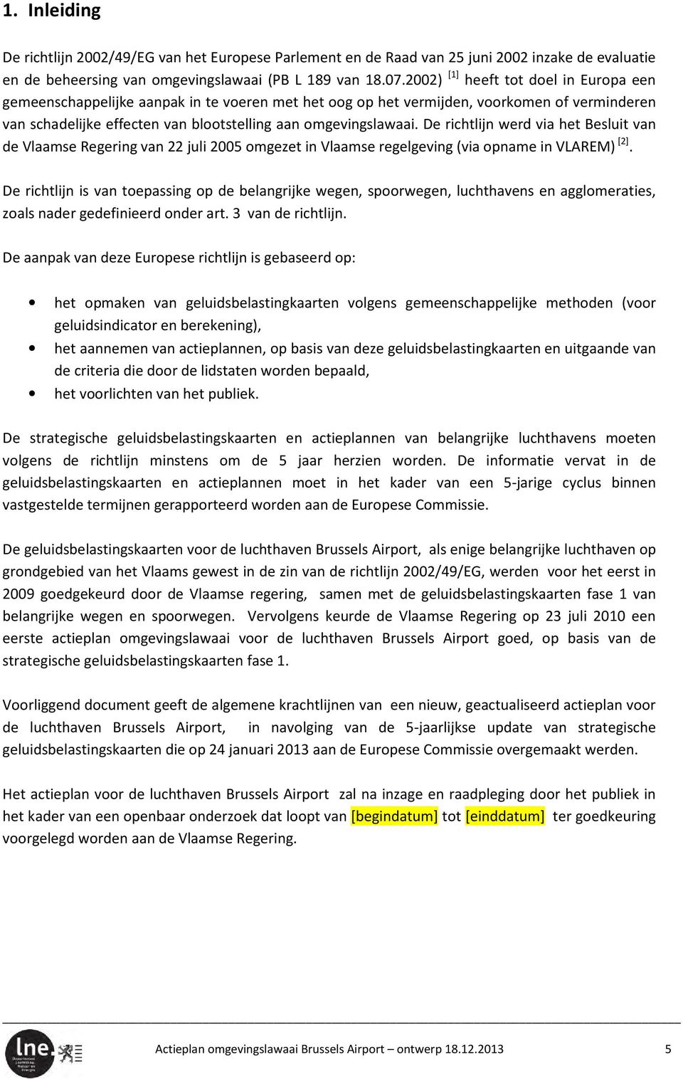 De richtlijn werd via het Besluit van de Vlaamse Regering van 22 juli 2005 omgezet in Vlaamse regelgeving (via opname in VLAREM) [2].