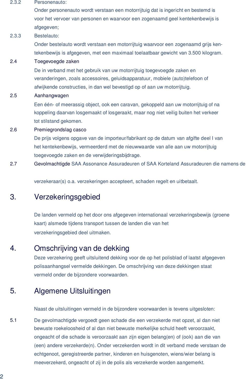 Onder bestelauto wordt verstaan een motorrijtuig waarvoor een zogenaamd grijs kentekenbewijs is afgegeven, met een maximaal toelaatbaar gewicht van 3.500 kilogram.