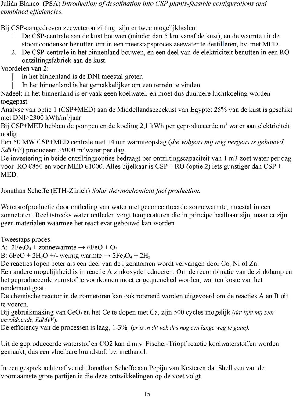 De CSP-centrale in het binnenland bouwen, en een deel van de elektriciteit benutten in een RO ontziltingsfabriek aan de kust. Voordelen van 2: in het binnenland is de DNI meestal groter.