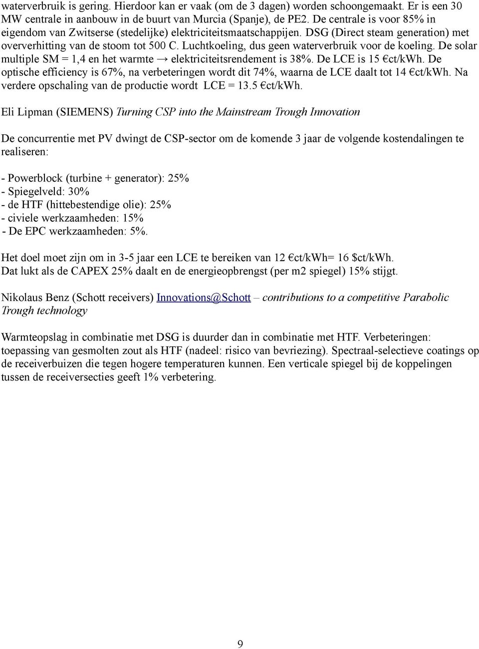 Luchtkoeling, dus geen waterverbruik voor de koeling. De solar multiple SM = 1,4 en het warmte elektriciteitsrendement is 38%. De LCE is 15 ct/kwh.