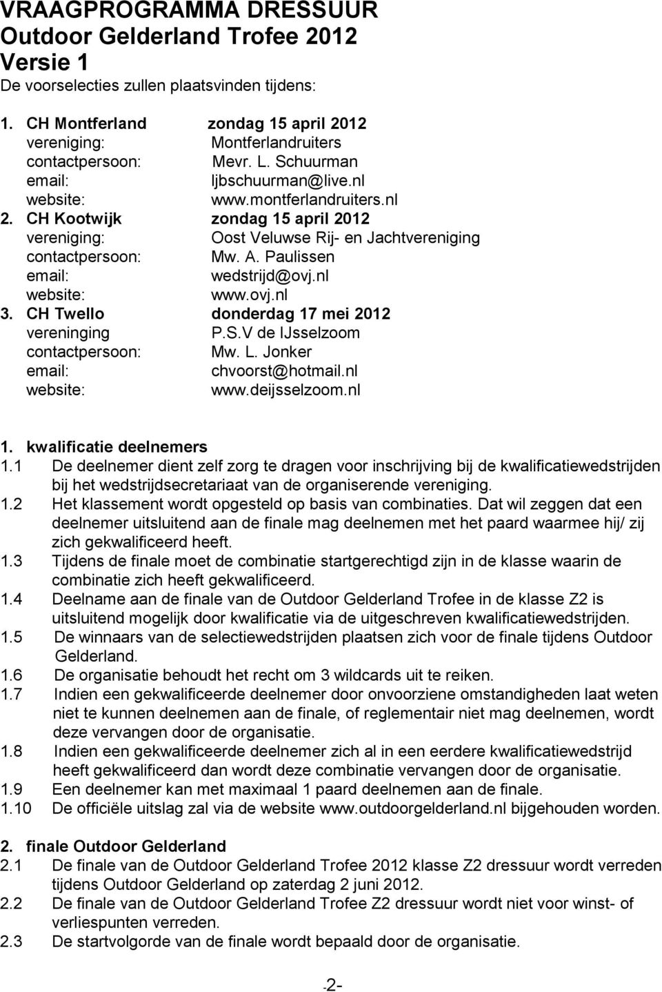 V de IJsselzoom contactpersoon: Mw. L. Jonker chvoorst@hotmail.nl www.deijsselzoom.nl 1. kwalificatie deelnemers 1.