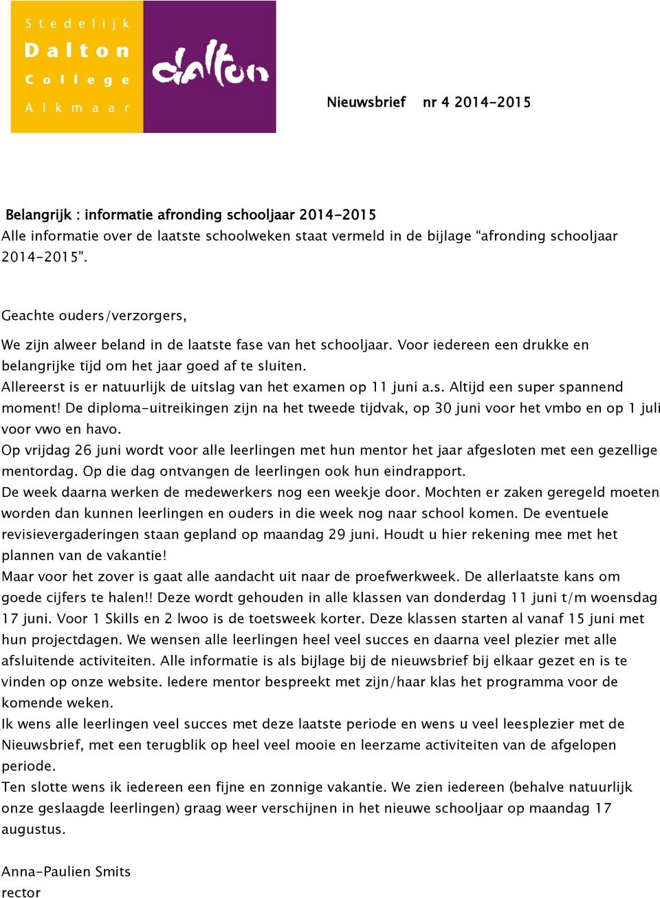 Allereerst is er natuurlijk de uitslag van het examen op 11 juni a.s. Altijd een super spannend moment!