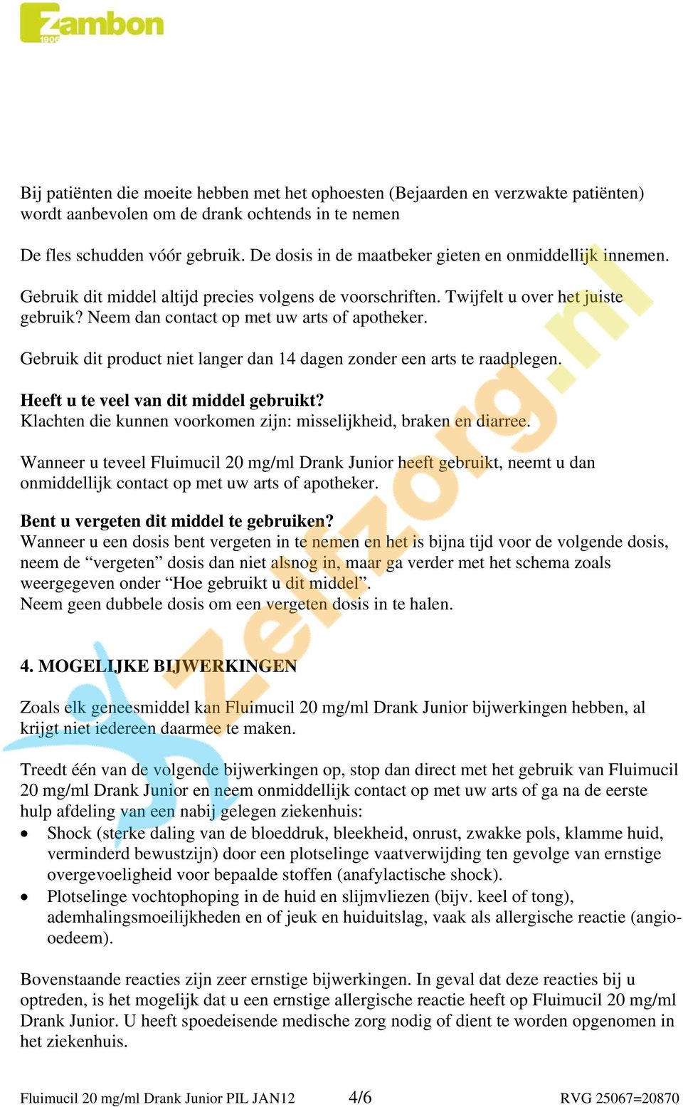 Gebruik dit product niet langer dan 14 dagen zonder een arts te raadplegen. Heeft u te veel van dit middel gebruikt? Klachten die kunnen voorkomen zijn: misselijkheid, braken en diarree.