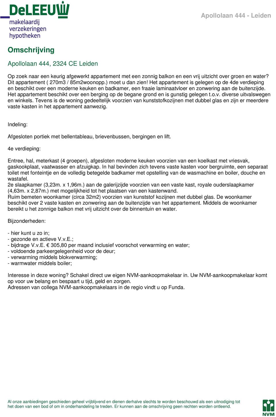 Het appartement is gelegen p de 4de verdieping en beschikt ver een mderne keuken en badkamer, een fraaie laminaatvler en znwering aan de buitenzijde.