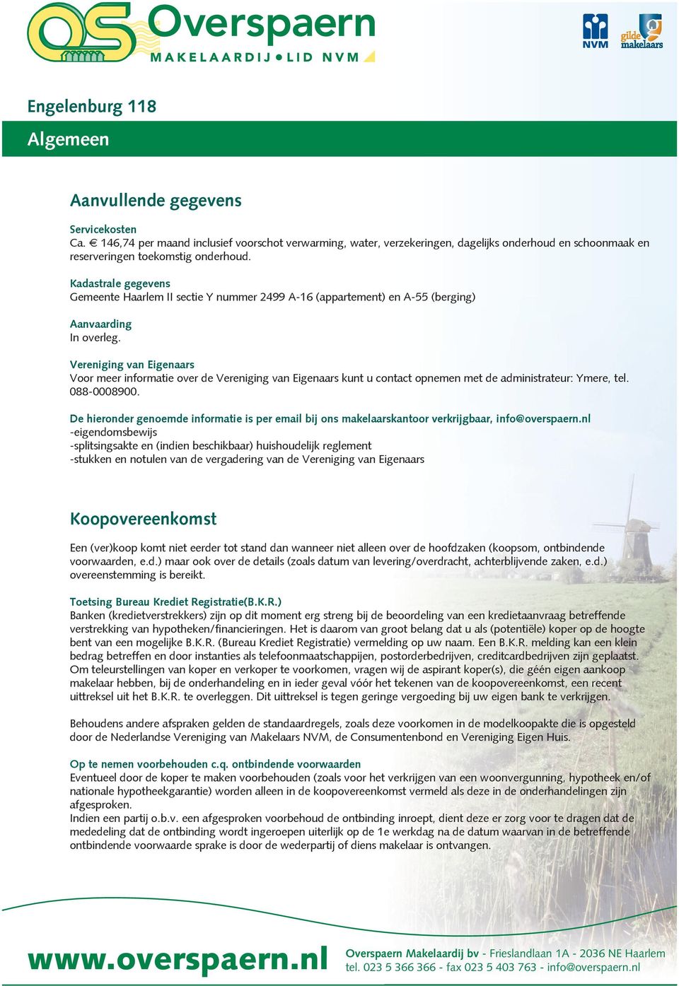 Vereniging van Eigenaars Voor meer informatie over de Vereniging van Eigenaars kunt u contact opnemen met de administrateur: Ymere, tel. 088-0008900.