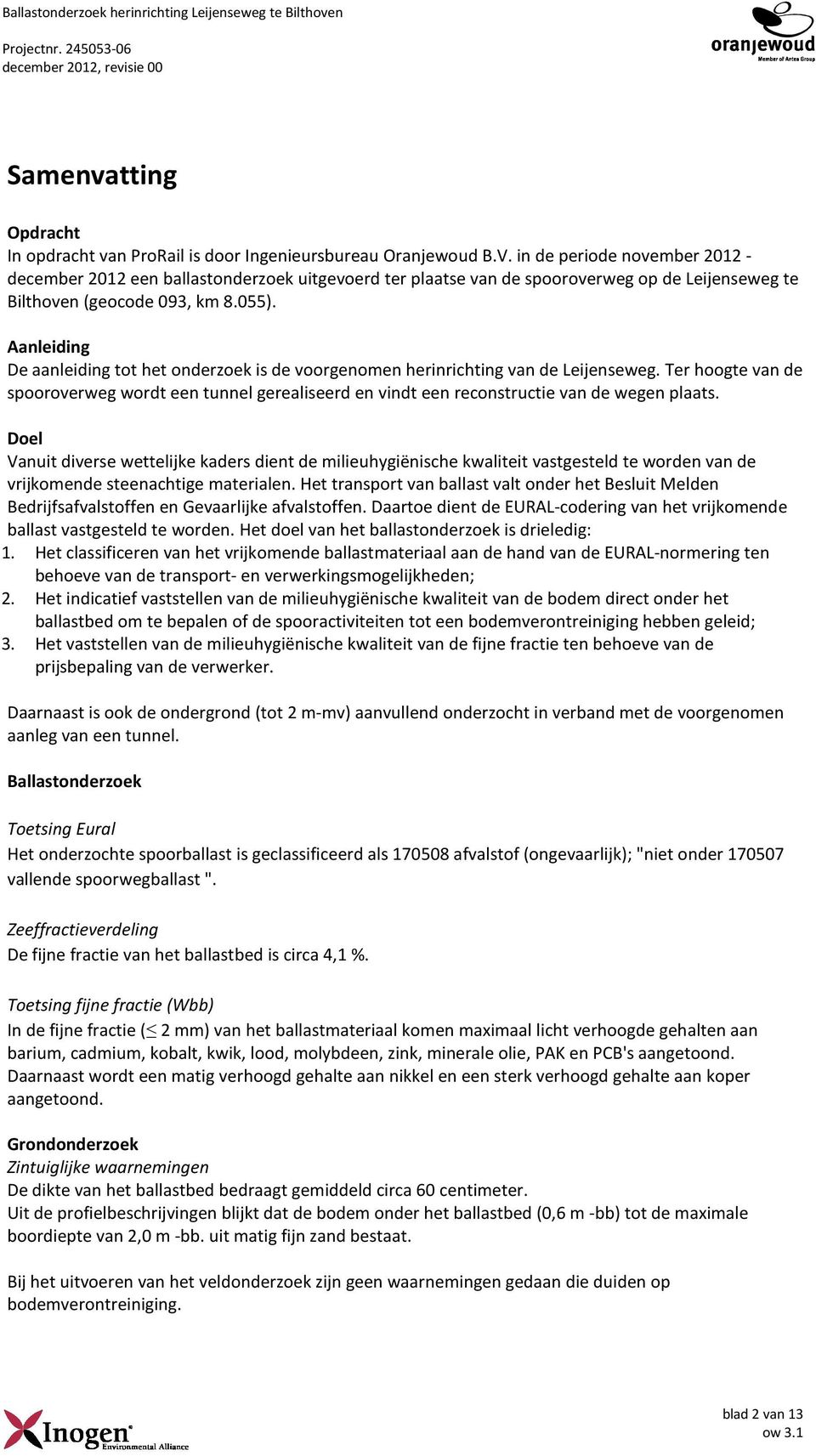 Aanleiding De aanleiding tot het onderzoek is de voorgenomen herinrichting van de Leijenseweg.