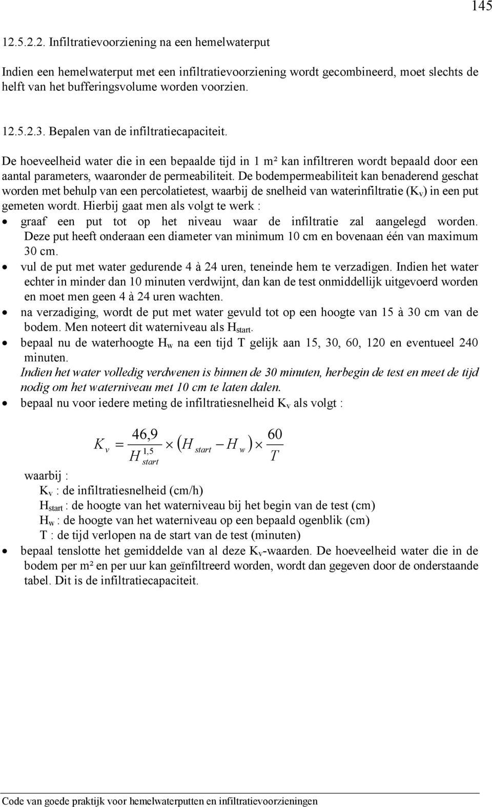 De bodempermeabiliteit kan benaderend geschat worden met behulp van een percolatietest, waarbij de snelheid van waterinfiltratie (K v ) in een put gemeten wordt.