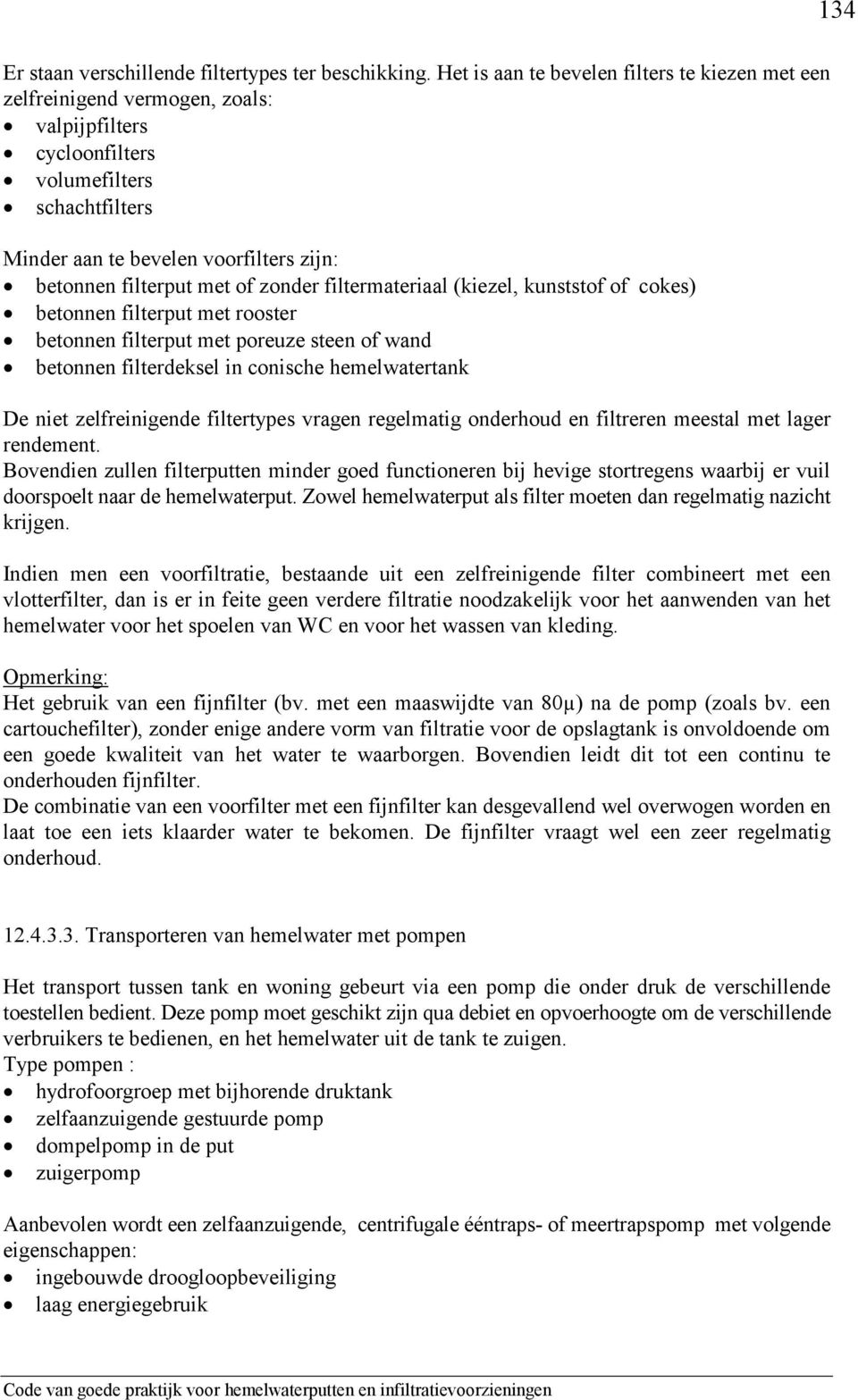 met of zonder filtermateriaal (kiezel, kunststof of cokes) betonnen filterput met rooster betonnen filterput met poreuze steen of wand betonnen filterdeksel in conische hemelwatertank De niet