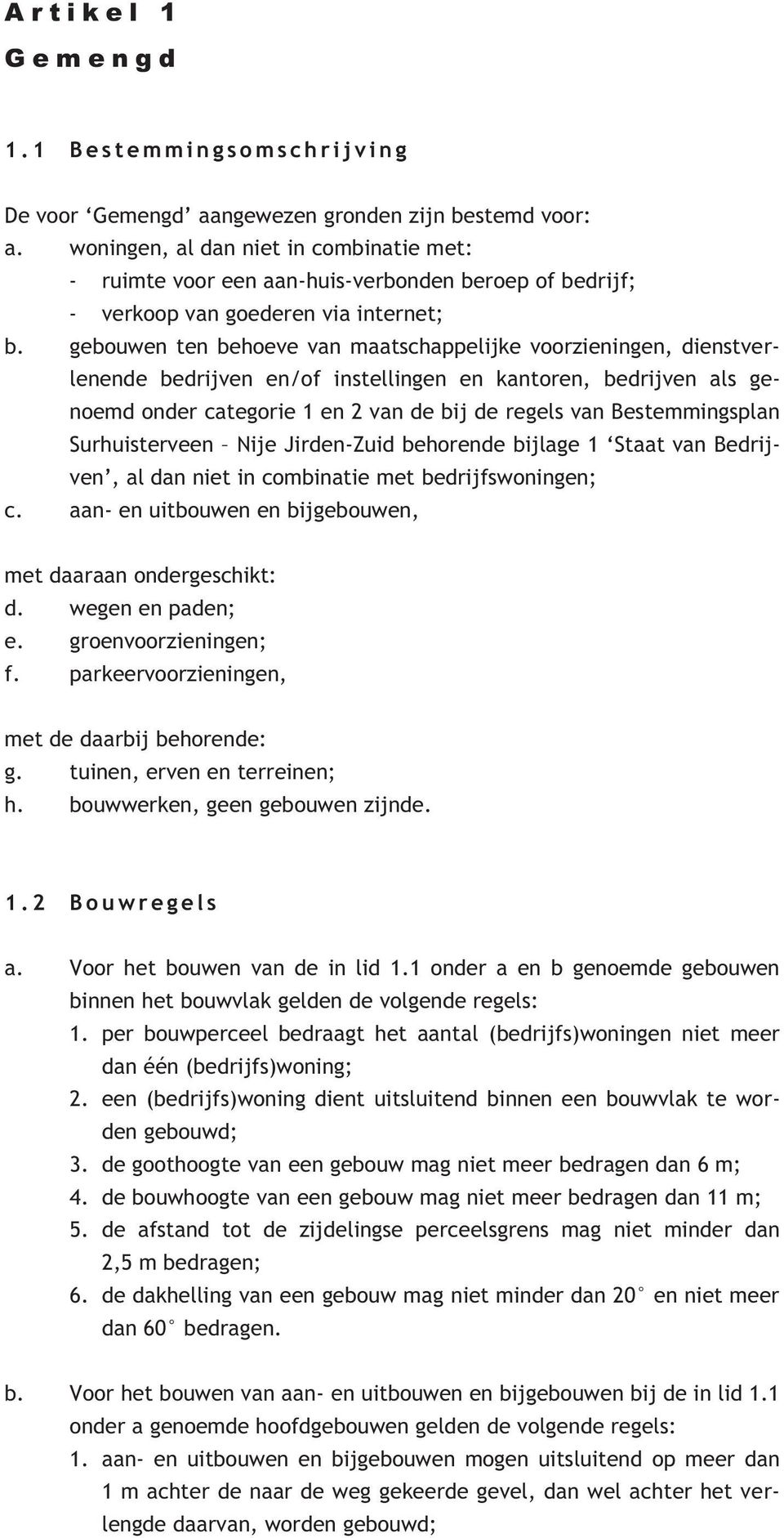 gebouwen ten behoeve van maatschappelijke voorzieningen, dienstverlenende bedrijven en/of instellingen en kantoren, bedrijven als genoemd onder categorie 1 en 2 van de bij de regels van