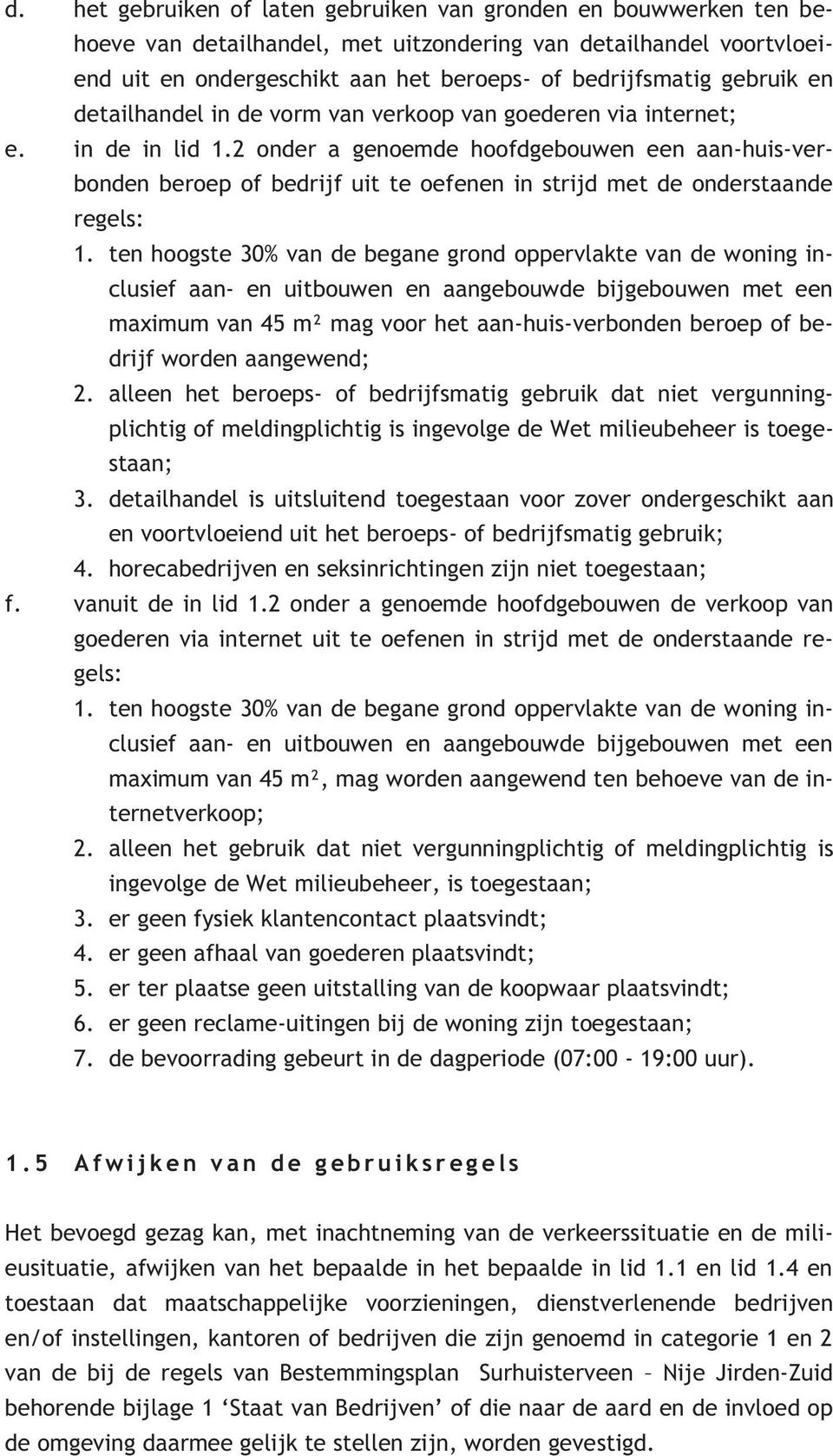 2 onder a genoemde hoofdgebouwen een aan-huis-verbonden beroep of bedrijf uit te oefenen in strijd met de onderstaande regels: 1.