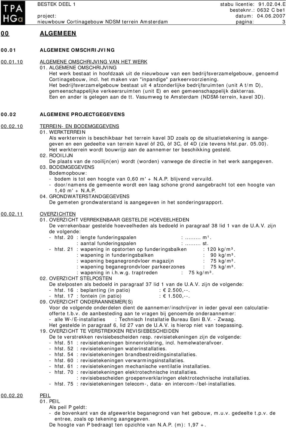 Het bedrijfsverzamelgebouw bestaat uit 4 afzonderlijke bedrijfsruimten (unit A t/m D), gemeenschappelijke verkeersruimten (unit E) en een gemeenschappelijk dakterras.