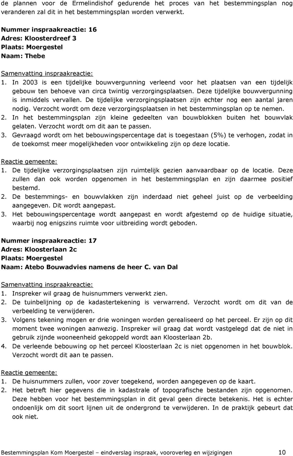 In 2003 is een tijdelijke bouwvergunning verleend voor het plaatsen van een tijdelijk gebouw ten behoeve van circa twintig verzorgingsplaatsen. Deze tijdelijke bouwvergunning is inmiddels vervallen.