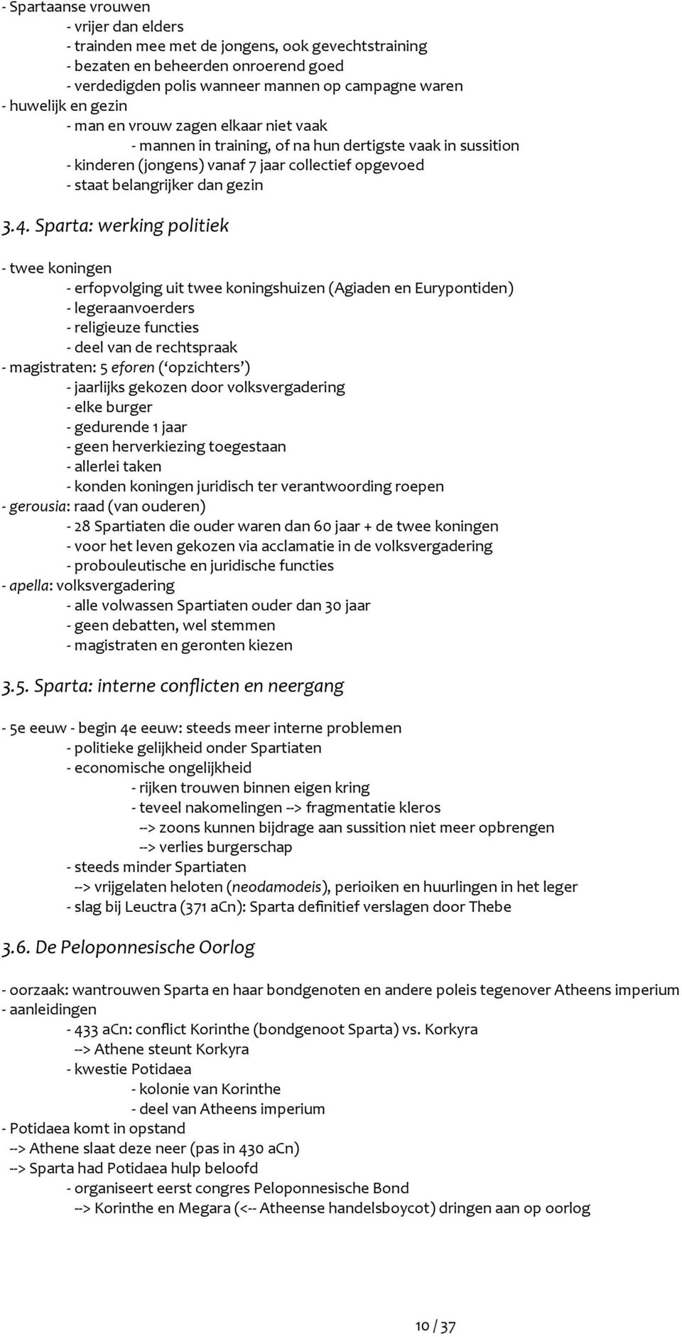 Sparta: werking politiek - twee koningen - erfopvolging uit twee koningshuizen (Agiaden en Eurypontiden) - legeraanvoerders - religieuze functies - deel van de rechtspraak - magistraten: 5 eforen (