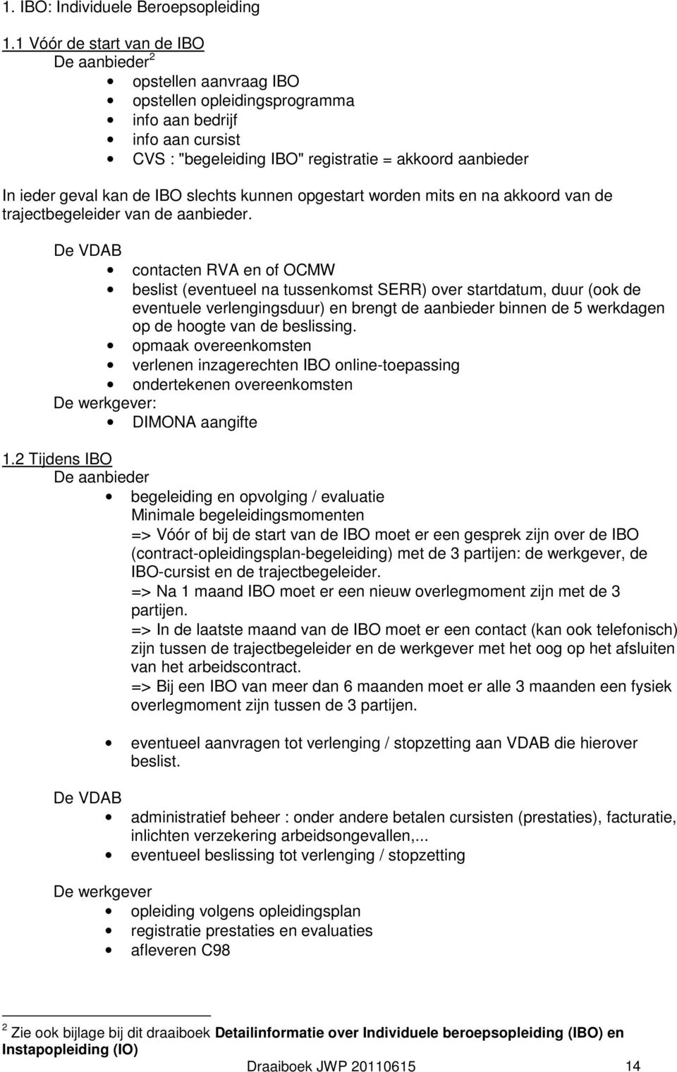 kan de IBO slechts kunnen opgestart worden mits en na akkoord van de trajectbegeleider van de aanbieder.