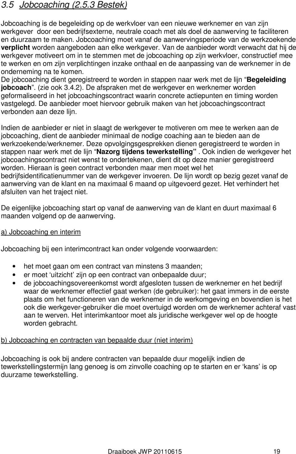 Van de aanbieder wordt verwacht dat hij de werkgever motiveert om in te stemmen met de jobcoaching op zijn werkvloer, constructief mee te werken en om zijn verplichtingen inzake onthaal en de