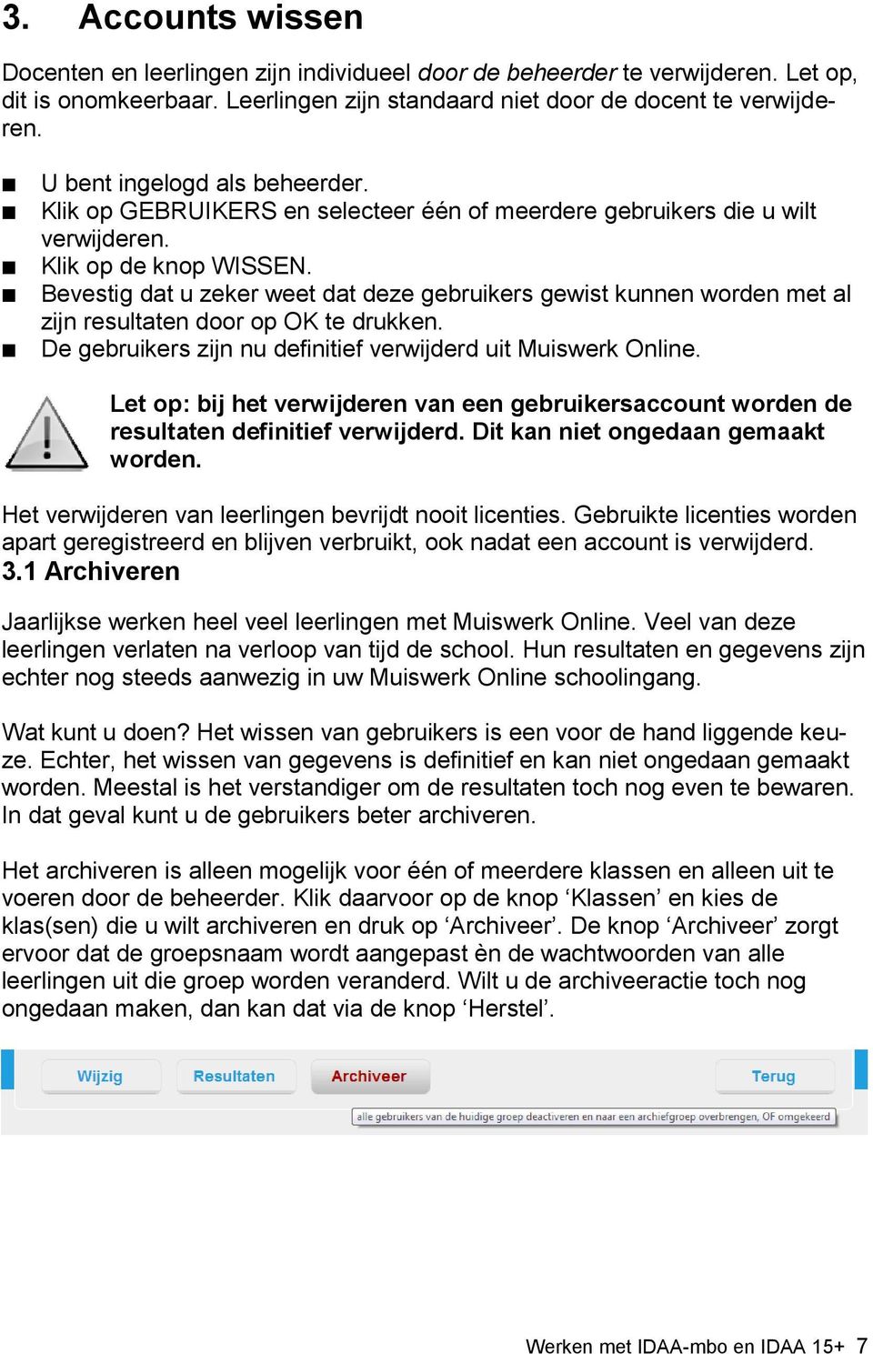 Bevestig dat u zeker weet dat deze gebruikers gewist kunnen worden met al zijn resultaten door op OK te drukken. De gebruikers zijn nu definitief verwijderd uit Muiswerk Online.