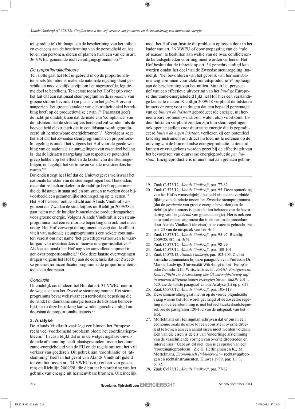 19 De proportionaliteitstoets Ten slotte gaat het Hof uitgebreid in op de proportionaliteitstoets (de inbreuk makende nationale regeling dient geschikt en noodzakelijk te zijn om het nagestreefde,