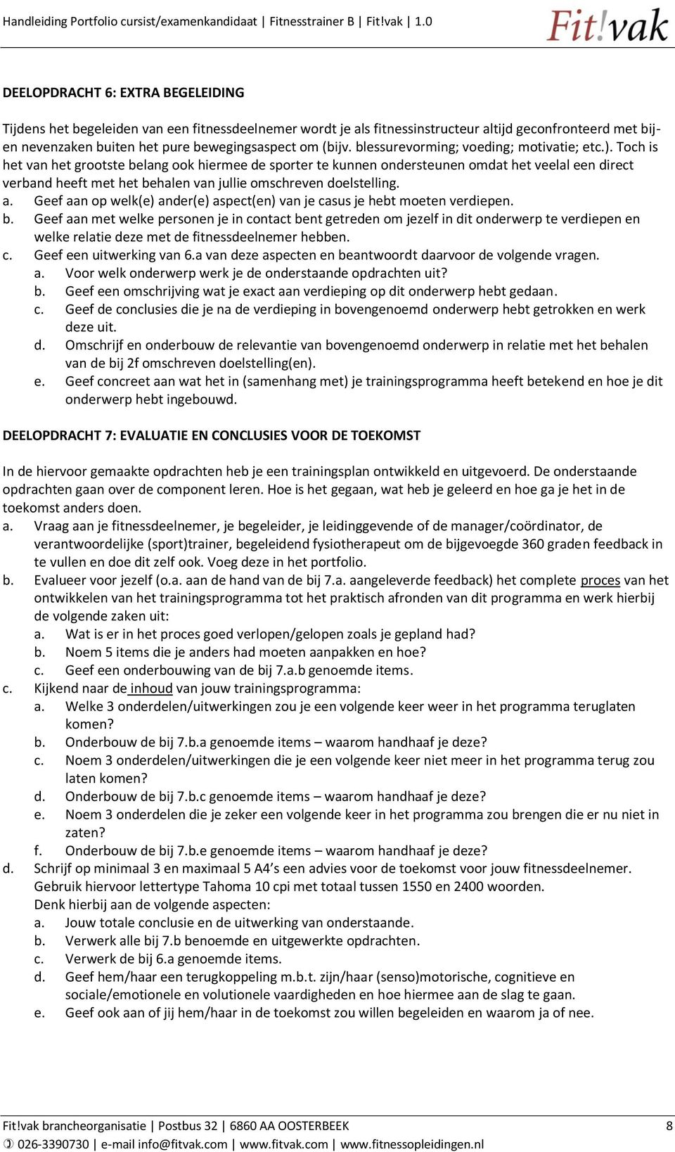 Toch is het van het grootste belang ook hiermee de sporter te kunnen ondersteunen omdat het veelal een direct verband heeft met het behalen van jullie omschreven doelstelling. a.