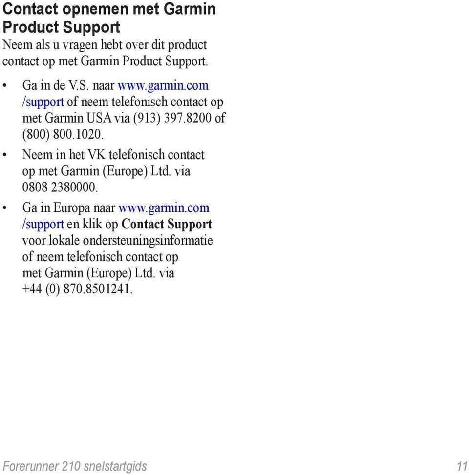 Neem in het VK telefonisch contact op met Garmin (Europe) Ltd. via 0808 2380000. Ga in Europa naar www.garmin.