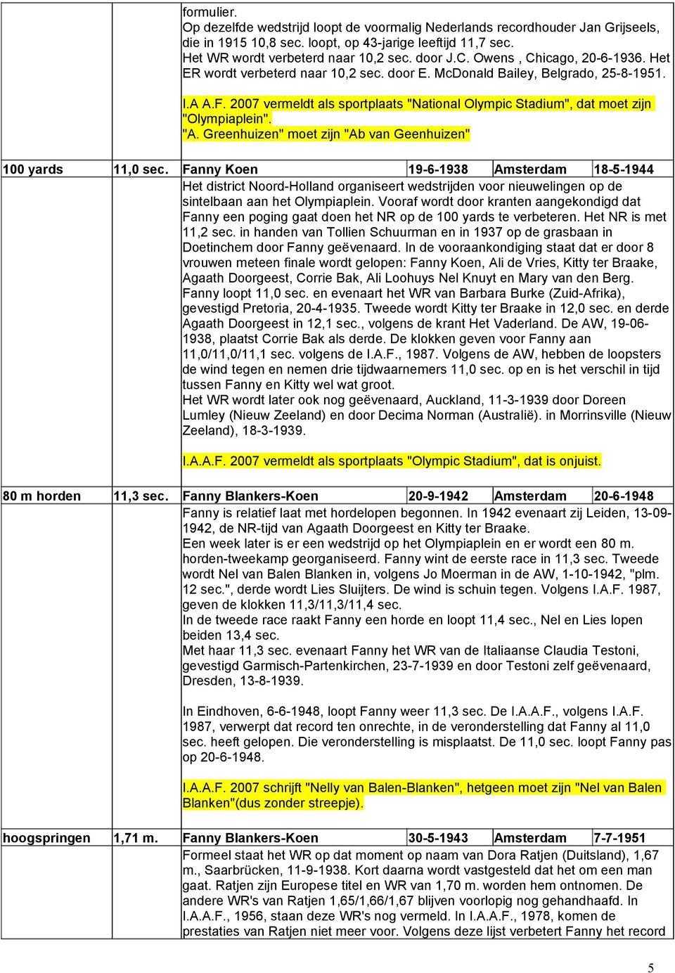 2007 vermeldt als sportplaats "National Olympic Stadium", dat moet zijn "Olympiaplein". "A. Greenhuizen" moet zijn "Ab van Geenhuizen" 100 yards 11,0 sec.