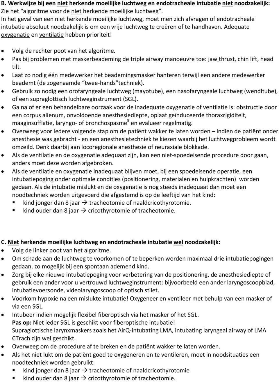 Adequate oxygenatie en ventilatie hebben prioriteit! Volg de rechter poot van het algoritme. Pas bij problemen met maskerbeademing de triple airway manoeuvre toe: jaw thrust, chin lift, head tilt.