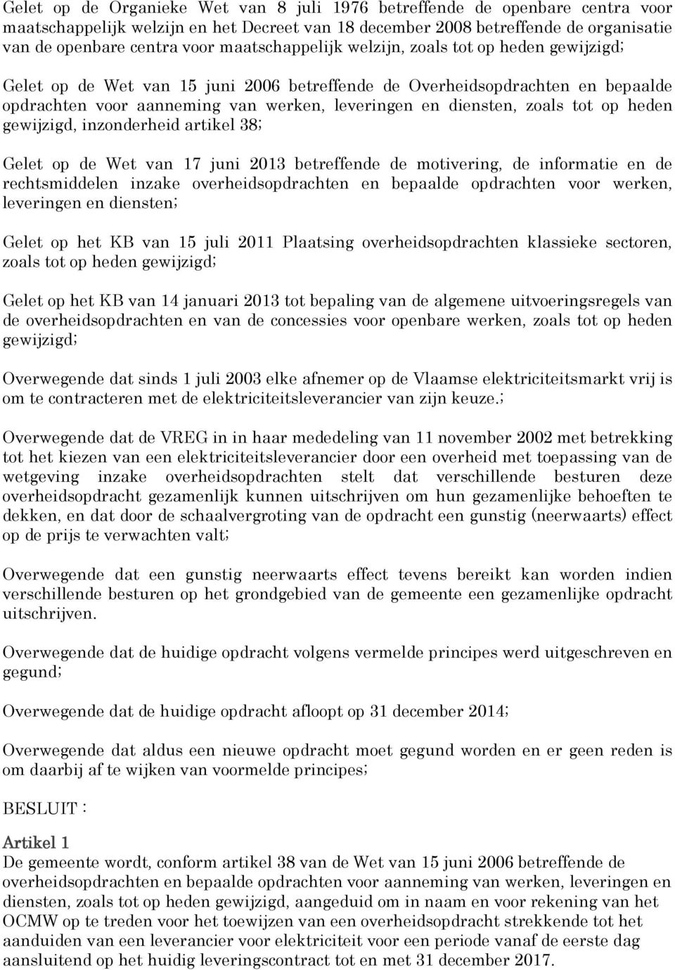 zoals tot op heden gewijzigd, inzonderheid artikel 38; Gelet op de Wet van 17 juni 2013 betreffende de motivering, de informatie en de rechtsmiddelen inzake overheidsopdrachten en bepaalde opdrachten