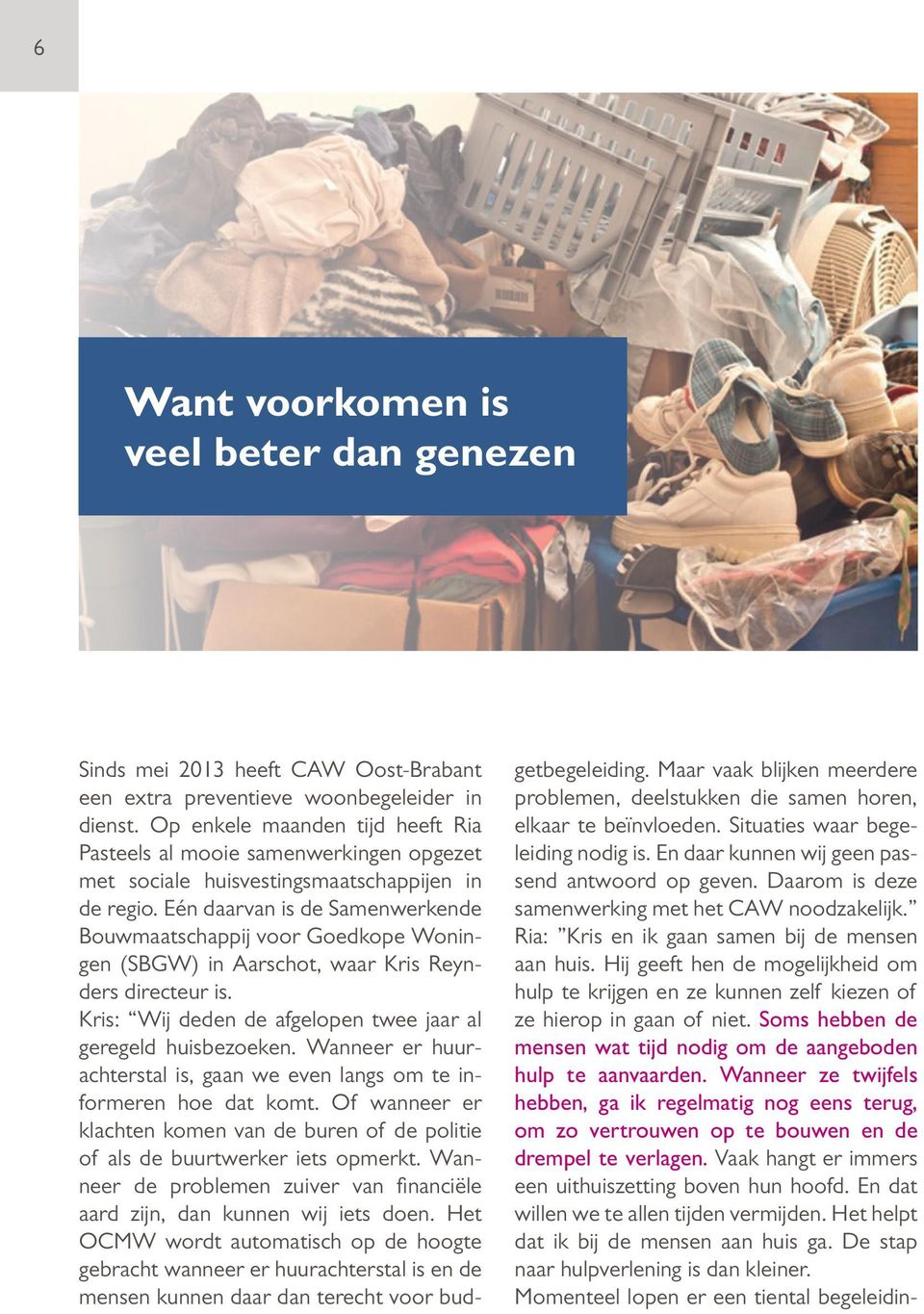 Eén daarvan is de Samenwerkende Bouwmaatschappij voor Goedkope Woningen (SBGW) in Aarschot, waar Kris Reynders directeur is. Kris: Wij deden de afgelopen twee jaar al geregeld huisbezoeken.