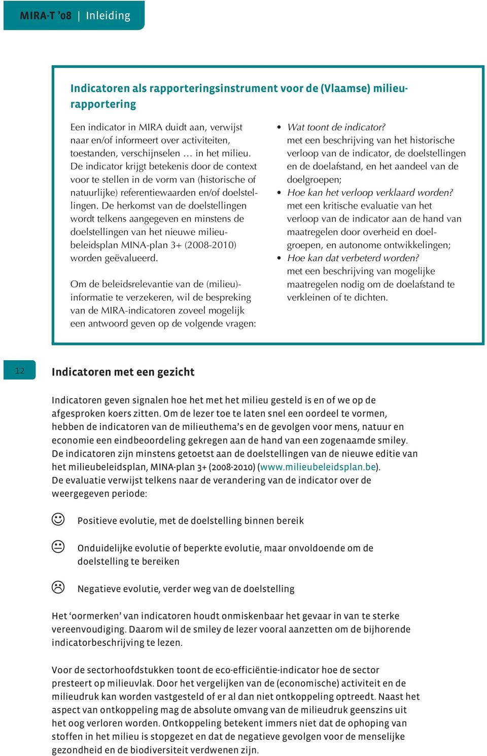 De herkomst van de doelstellingen wordt telkens aangegeven en minstens de doelstellingen van het nieuwe milieubeleidsplan MINA-plan 3+ (28-21) worden geëvalueerd.