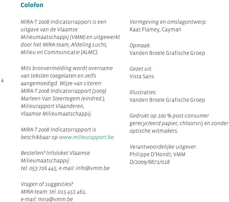 Wijze van citeren: MIRA-T 28 Indicatorrapport (29) Marleen Van Steertegem (eindred.), Milieurapport Vlaanderen, Vlaamse Milieumaatschappij. MIRA-T 28 Indicatorrapport is beschikbaar op www.