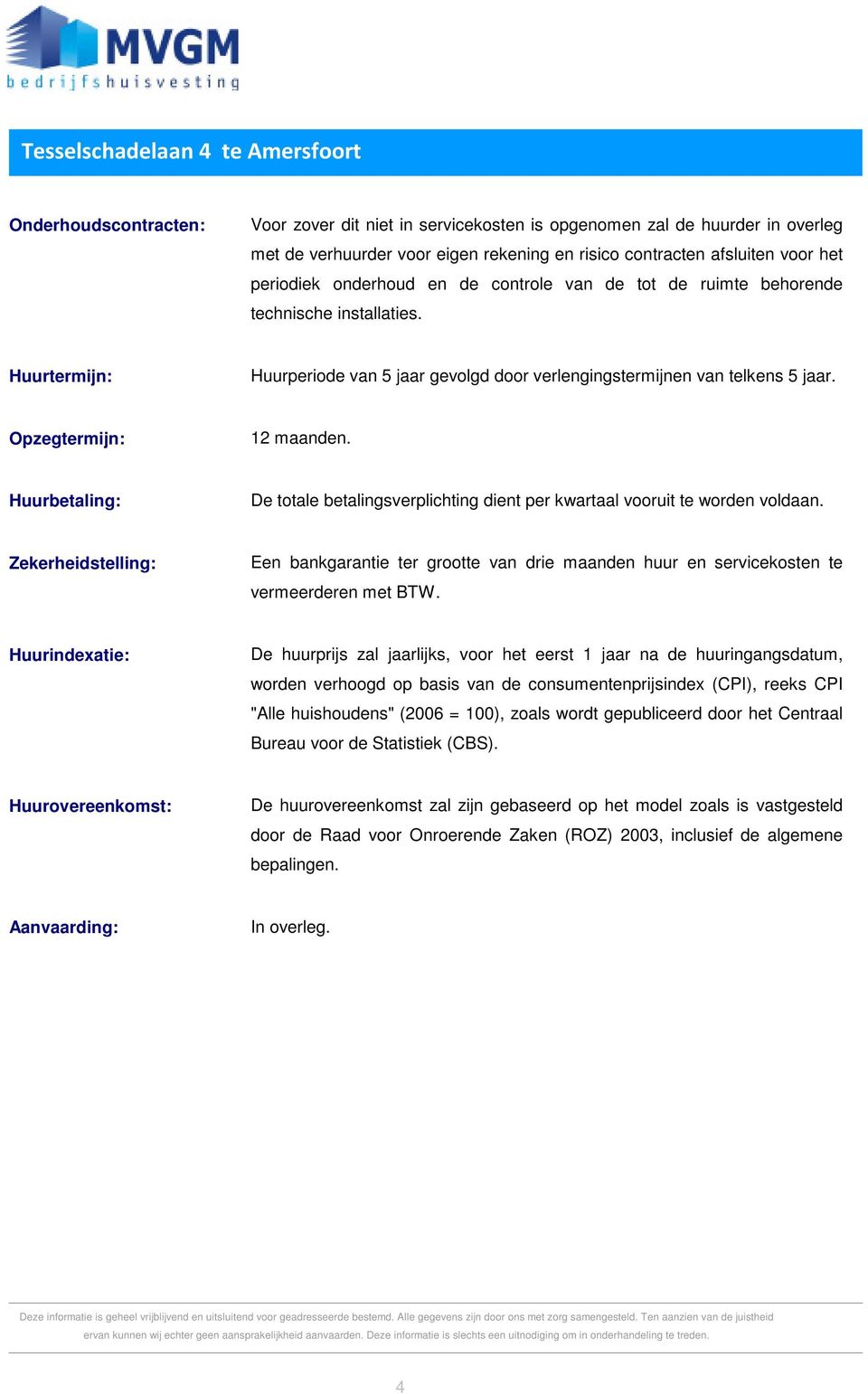 Opzegtermijn: 12 maanden. Huurbetaling: De totale betalingsverplichting dient per kwartaal vooruit te worden voldaan.