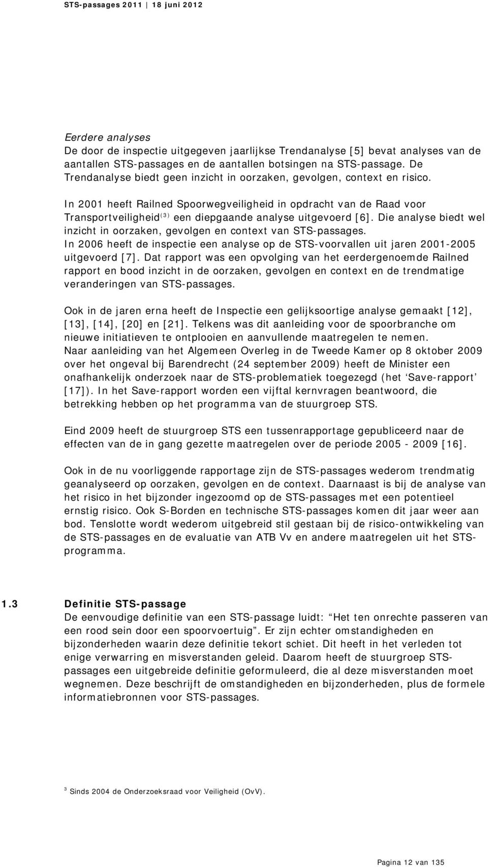 In 2001 heeft Railned Spoorwegveiligheid in opdracht van de Raad voor Transportveiligheid (3) een diepgaande analyse uitgevoerd [6].