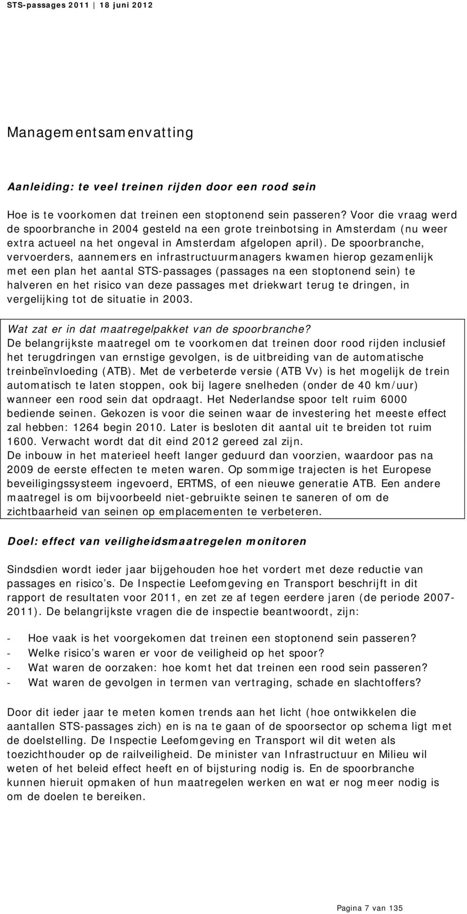 De spoorbranche, vervoerders, aannemers en infrastructuurmanagers kwamen hierop gezamenlijk met een plan het aantal STS-passages (passages na een stoptonend sein) te halveren en het risico van deze