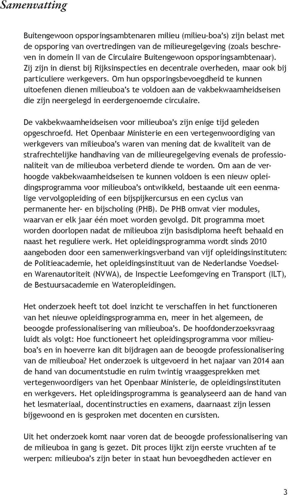 Om hun opsporingsbevoegdheid te kunnen uitoefenen dienen milieuboa s te voldoen aan de vakbekwaamheidseisen die zijn neergelegd in eerdergenoemde circulaire.