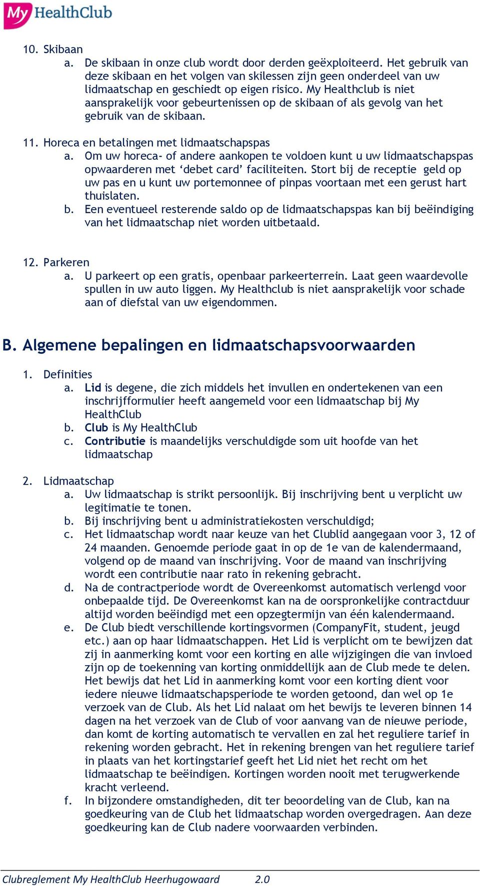 Om uw horeca- of andere aankopen te voldoen kunt u uw lidmaatschapspas opwaarderen met debet card faciliteiten.